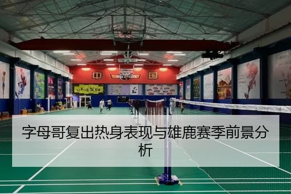 字母哥复出热身表现与雄鹿赛季前景分析